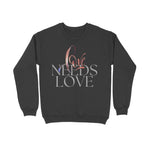 Love Needs Love Unisex Sweatshirt